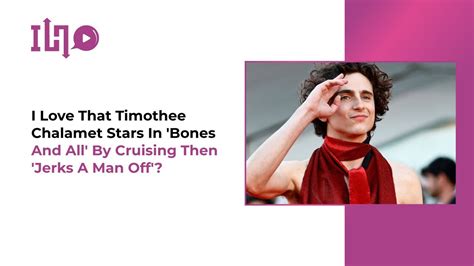 Timothée Chalamet Goes Cruising, Jerks a Man Off in Bones and。